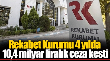 Rekabet Kurumu 4 yılda 10,4 milyar liralık ceza kesti