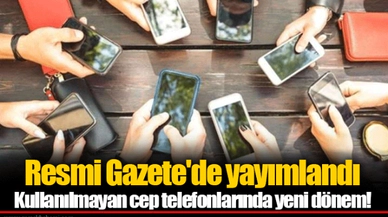 Resmi Gazete'de yayımlandı  Kullanılmayan cep telefonlarında yeni dönem!