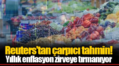 Reuters'tan çarpıcı tahmin! Yıllık enflasyon zirveye tırmanıyor