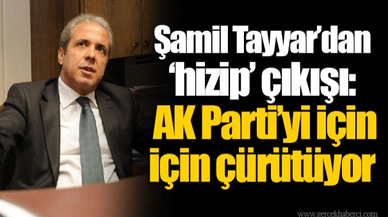 Şamil Tayyar’dan ‘hizip’ çıkışı: AK Parti’yi için için çürütüyor