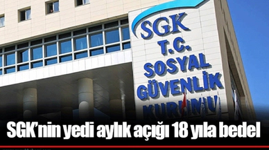 SGK’nin yedi aylık açığı 18 yıla bedel