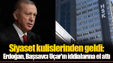 Siyaset kulislerinden geldi: Erdoğan, Başsavcı Uçar'ın iddialarına el attı