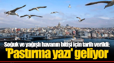 Soğuk ve yağışlı havanın bitişi için tarih verildi: 'Pastırma yazı' geliyor