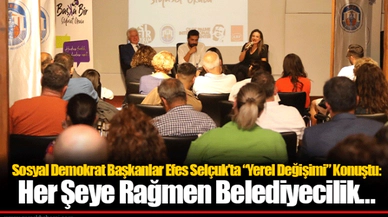 Sosyal Demokrat Başkanlar Efes Selçuk’ta “Yerel Değişimi” Konuştu: Her Şeye Rağmen Belediyecilik...