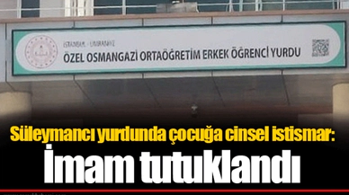 Süleymancı yurdunda çocuğa cinsel istismar: İmam tutuklandı