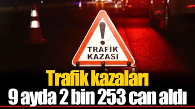 Trafik kazaları 9 ayda 2 bin 253 can aldı