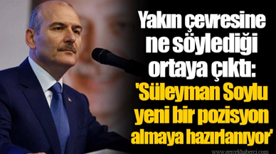 Yakın çevresine ne söylediği ortaya çıktı: 'Süleyman Soylu yeni bir pozisyon almaya hazırlanıyor'