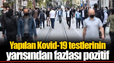 Yapılan Kovid-19 testlerinin yarısından fazlası pozitif