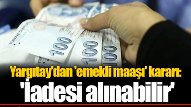 Yargıtay'dan 'emekli maaşı' kararı: 'İadesi alınabilir'
