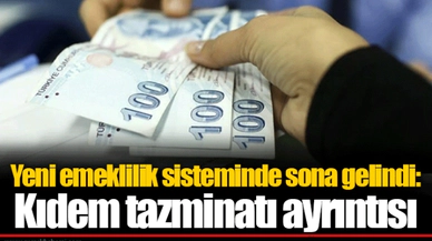 Yeni emeklilik sisteminde sona gelindi: Kıdem tazminatı ayrıntısı