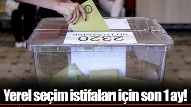 Yerel seçim istifaları için son 1 ay!