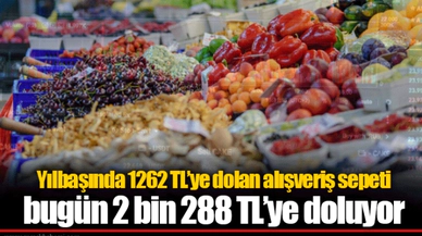 Yılbaşında 1262 TL’ye dolan alışveriş sepeti bugün 2 bin 288 TL’ye doluyor