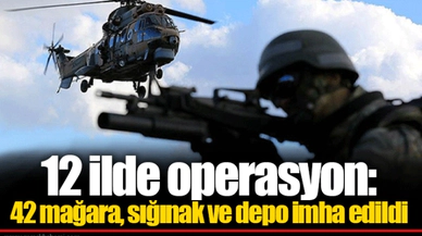 12 ilde operasyon: 42 mağara, sığınak ve depo imha edildi
