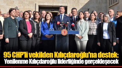 95 CHP'li vekilden Kılıçdaroğlu'na destek: Yenilenme Kılıçdaroğlu liderliğinde gerçekleşecek