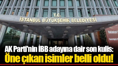 AK Parti'nin İBB adayına dair son kulis: Öne çıkan isimler belli oldu!