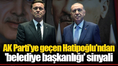 AK Parti'ye geçen Hatipoğlu'ndan 'belediye başkanlığı' sinyali