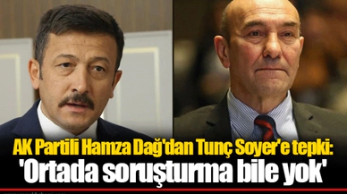 AK Partili Hamza Dağ'dan Tunç Soyer'e tepki: 'Ortada soruşturma bile yok'