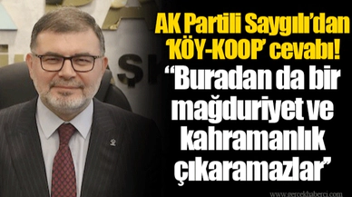 AK Partili Saygılı’dan ‘KÖY-KOOP’ cevabı! "Buradan da bir mağduriyet ve kahramanlık çıkaramazlar"