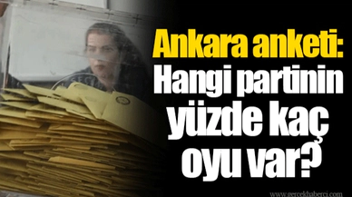 Ankara anketi: Hangi partinin yüzde kaç oyu var?