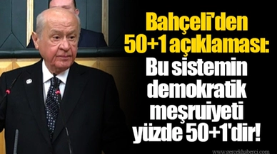Bahçeli'den 50+1 açıklaması: Bu sistemin demokratik meşruiyeti yüzde 50+1'dir!