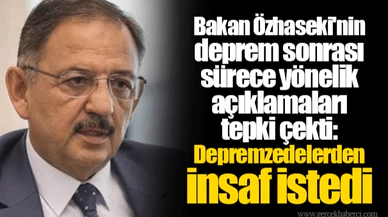 Bakan Özhaseki'nin deprem sonrası sürece yönelik açıklamaları tepki çekti: Depremzedelerden insaf istedi