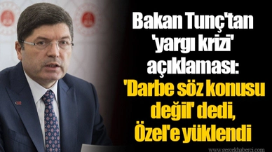 Bakan Tunç'tan 'yargı krizi' açıklaması: 'Darbe söz konusu değil' dedi, Özgür Özel'e yüklendi