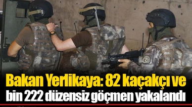 Bakan Yerlikaya: 82 kaçakçı ve bin 222 düzensiz göçmen yakalandı
