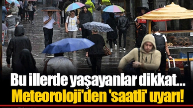 Bu illerde yaşayanlar dikkat... Meteoroloji'den 'saatli' uyarı!