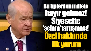 Bu tiplerden millete hayır gelmez! Siyasette 'selam' tartışması! Özel hakkında ilk yorum