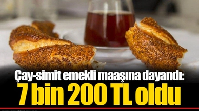 Çay-simit emekli maaşına dayandı: 7 bin 200 TL oldu