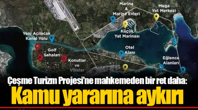 Çeşme Turizm Projesi'ne mahkemeden bir ret daha: Kamu yararına aykırı