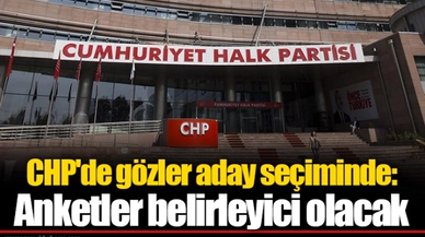 CHP'de gözler aday seçiminde: Anketler belirleyici olacak