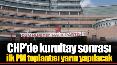CHP'de kurultay sonrası ilk PM toplantısı yarın yapılacak