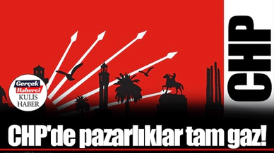CHP'de pazarlıklar tam gaz!