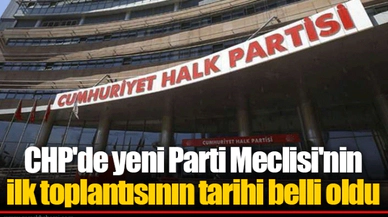 CHP'de yeni Parti Meclisi'nin ilk toplantısının tarihi belli oldu