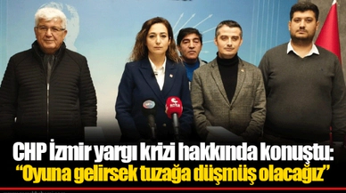 CHP İzmir yargı krizi hakkında konuştu: "Oyuna gelirsek tuzağa düşmüş olacağız"