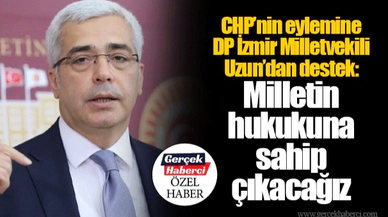 CHP’nin eylemine DP İzmir Milletvekili Uzun’dan destek: Milletin hukukuna sahip çıkacağız