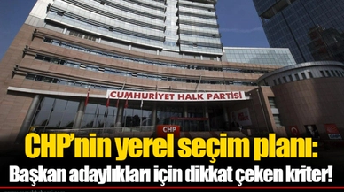 CHP’nin yerel seçim planı: Başkan adaylıkları için dikkat çeken kriter!