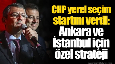 CHP yerel seçim startını verdi: Ankara ve İstanbul için özel strateji