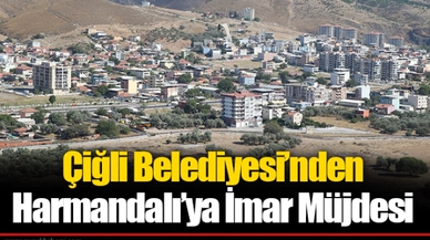 Çiğli Belediyesi’nden Harmandalı’ya İmar Müjdesi