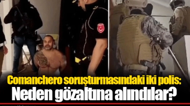 Comanchero soruşturmasındaki iki polis: Neden gözaltına alındılar?