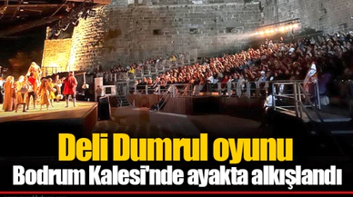 Deli Dumrul oyunu Bodrum Kalesi'nde ayakta alkışlandı