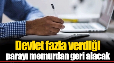 Devlet fazla verdiği parayı memurdan geri alacak