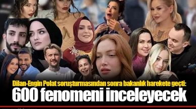 Dilan-Engin Polat soruşturmasından sonra bakanlık harekete geçti: 600 fenomeni inceleyecek