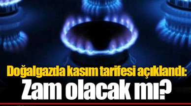Doğalgazda kasım tarifesi açıklandı: Zam olacak mı?