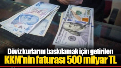 Döviz kurlarını baskılamak için getirilen KKM'nin faturası 500 milyar TL