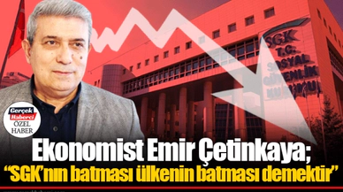 Ekonomist Emir Çetinkaya; “SGK’nın batması ülkenin batması demektir”