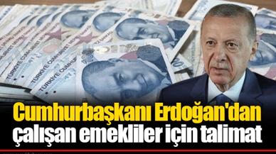 Erdoğan'dan çalışan emekliler için talimat