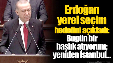Erdoğan yerel seçim hedefini açıkladı: Bugün bir başlık atıyorum; yeniden İstanbul...