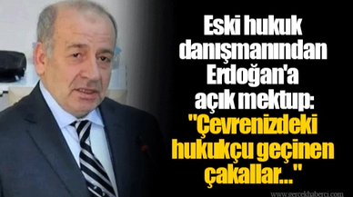 Eski hukuk danışmanından Erdoğan'a açık mektup: "Çevrenizdeki hukukçu geçinen çakallar..."